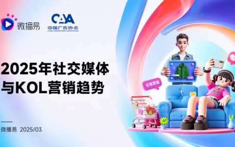 【微播易&中国广告协会】2025年社交媒体与KOL营销趋势报告-20250515